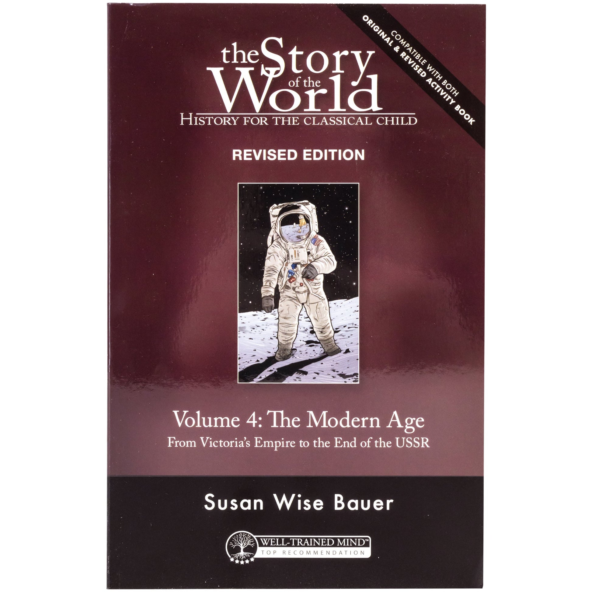 The Story of the World 4 cover. The cover is mainly burgundy with a black bottom and a small illustration of an astronaut walking on the moon in the middle. The white text reads “The Story of the World. History for the classical child. Revised Edition. Volume 4, The Modern Age. From Victoria’s Empire to the End of the USSR.” Author, Susan Wise Bauer.