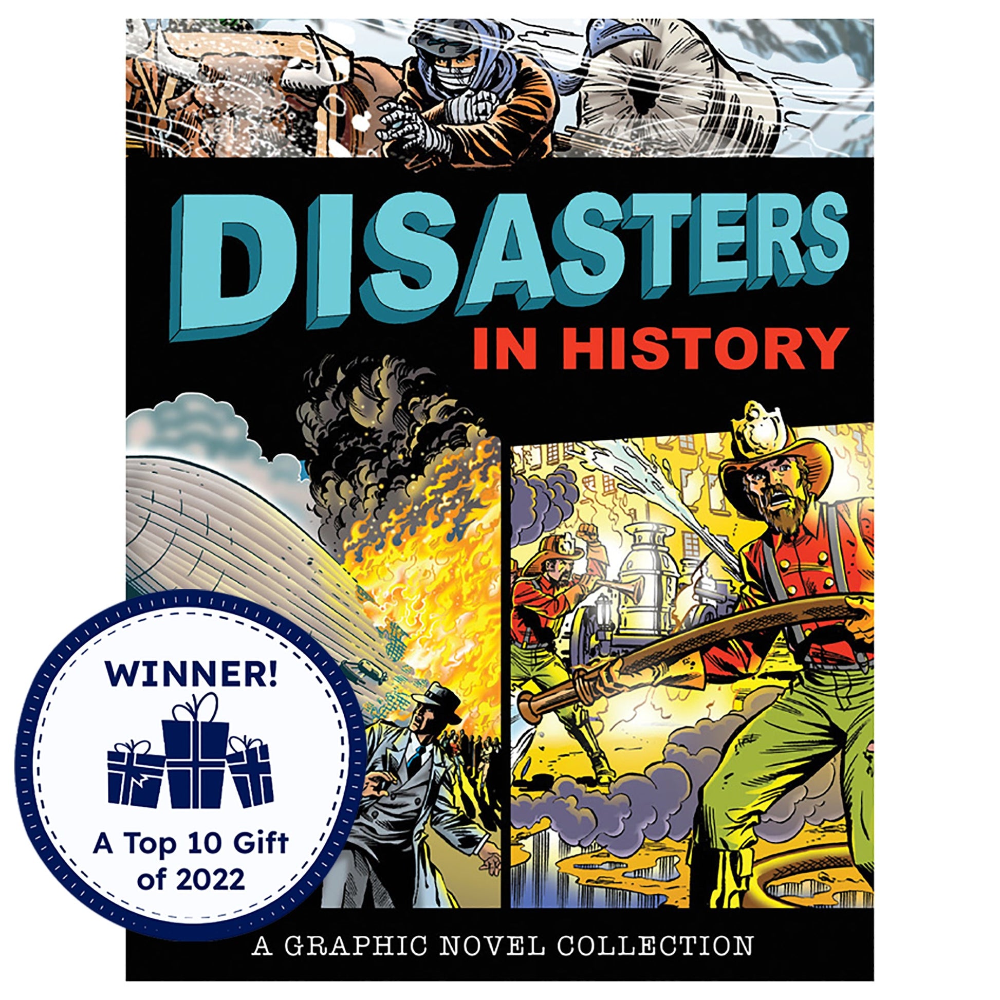 Disasters in History, a graphic novel collection. The cover shows 3 scenes. The scene on top of the title shows a man leading his oxen with covered wagon through a frozen wind storm. On the left, under the title, it shows a blimp on fire in the sky and a scared man in s suit looking up at it. On the right are 2 firefighters fighting a fire on a tall building. There is a Timberdoodle Top 10 Gift of 2022 award seal over the bottom-left corner of the picture.